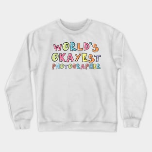 World's Okayest Photographer Gift Idea Crewneck Sweatshirt